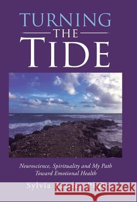 Turning the Tide: Neuroscience, Spirituality and My Path Toward Emotional Health Sylvia Bartle 9781504378000
