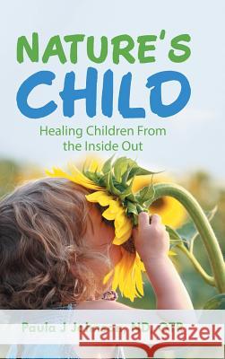 Nature's Child: Healing Children from the Inside Out Paula J Johnson Nd Otr 9781504378444 Balboa Press