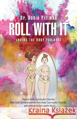Roll with It: Loving the Body You Have Dr Robin Pittman 9781504379014 Balboa Press