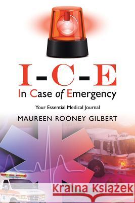 I-C-E In Case of Emergency: Your Essential Medical Journal Gilbert, Maureen Rooney 9781504379601