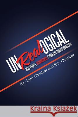 Unrealogical: Real People, Remarkable Stories of Transformation Deb Cheslow 9781504381352 Balboa Press