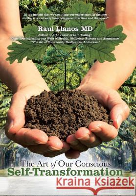 The Art of Our Conscious Self-Transformation Raul Llanos, MD 9781504381413