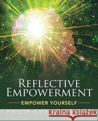 Reflective Empowerment: Empower Yourself Philip Guy Rochford 9781504381895 Balboa Press