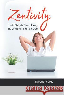 Zentivity: How to Eliminate Chaos, Stress, and Discontent in Your Workplace. Marianne Clyde 9781504383042 Balboa Press