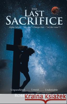 The Last Sacrifice Robert T. Estorga 9781504384995 Balboa Press