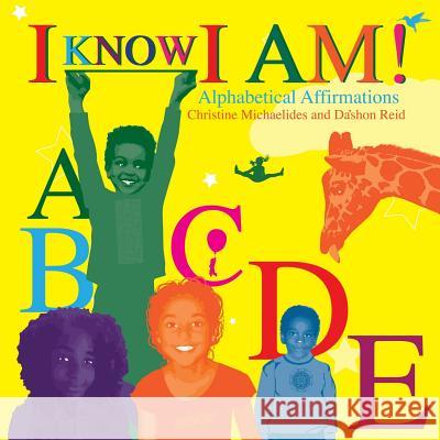 I Know I Am!: Alphabetical Affirmations Christine Michaelides Da'shon Reid 9781504385381 Balboa Press