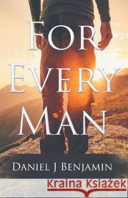 For Every Man Daniel J Benjamin 9781504385503 Balboa Press