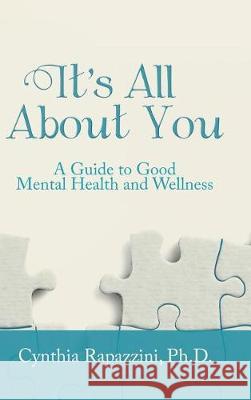 It's All About You: A Guide to Good Mental Health and Wellness Cynthia Rapazzini, PH D 9781504385787 Balboa Press