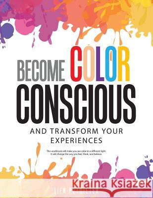 Become Color Conscious: And Transform Your Experiences Lien Potgieter 9781504386012