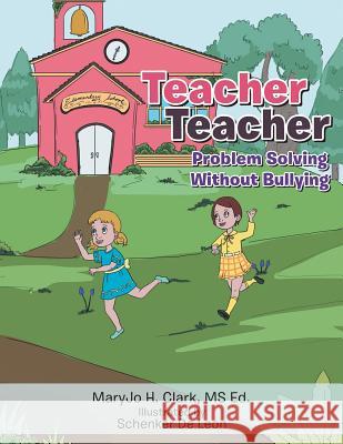 Teacher Teacher: Problem Solving Without Bullying Maryjo H Clark, Schenker de Leon 9781504386623 Balboa Press
