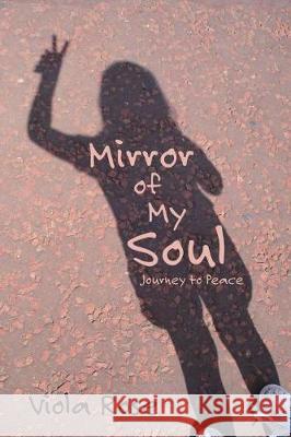 Mirror of My Soul: Journey to Peace Viola Rose 9781504386746 Balboa Press