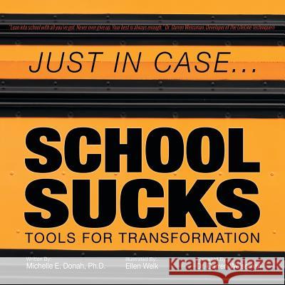 Just in Case . . . School Sucks: Tools for Transformation Dr Michelle Donah, PH D 9781504387293 Balboa Press