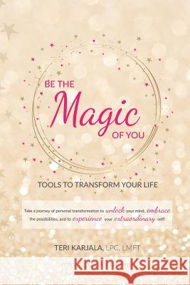 Be the Magic of You: Tools to Transform Your Life! Teri Karjala Lpc Lmft, Jack Canfield 9781504388122 Balboa Press