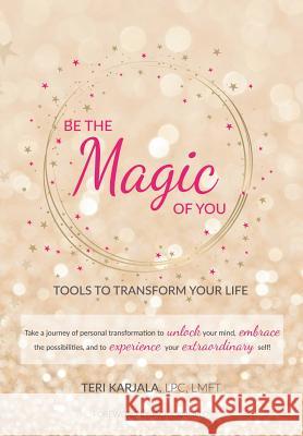 Be the Magic of You: Tools to Transform Your Life! Teri Karjala Lpc Lmft, Jack Canfield 9781504388146 Balboa Press
