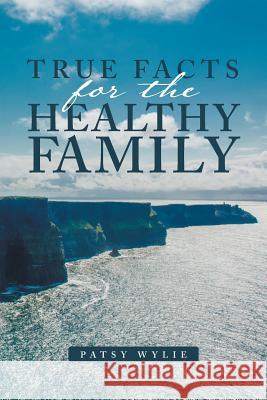 True Facts for the Healthy Family Patsy Wylie 9781504388320 Balboa Press