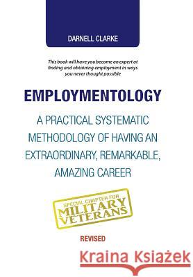 Employmentology: A Practical Systematic Methodology of Having an Extraordinary, Remarkable, Amazing Career Darnell Clarke 9781504388870 Balboa Press