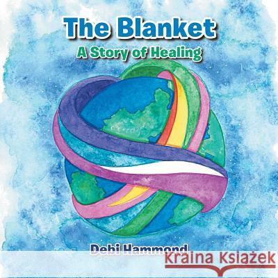 The Blanket: A Story of Healing Debi Hammond 9781504389174