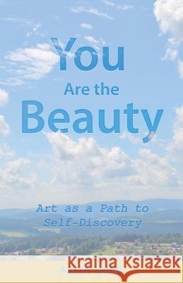 You Are the Beauty: Art as a Path to Self-Discovery Azita Tabib 9781504389914