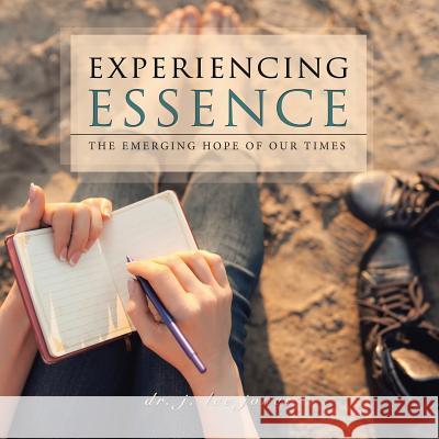 Experiencing Essence: The Emerging Hope of Our Times Dr J Lee Jones 9781504390033 Balboa Press