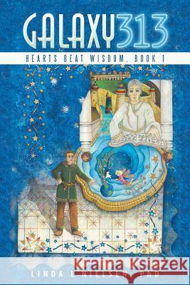 Galaxy 313: Hearts Beat Wisdom, Book 1 Phd Linda L Nielsen 9781504390118