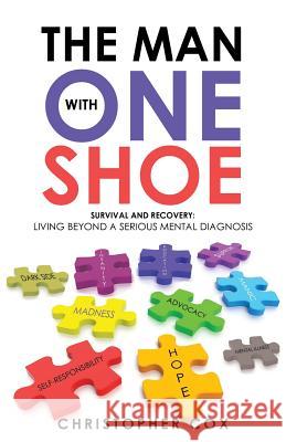 The Man with One Shoe: Survival and Recovery: Living Beyond a Serious Mental Diagnosis Christopher Cox 9781504390521 Balboa Press