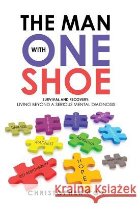 The Man with One Shoe: Survival and Recovery: Living Beyond a Serious Mental Diagnosis Christopher Cox 9781504390545 Balboa Press