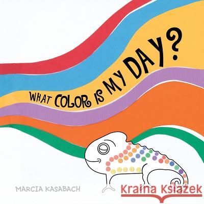 What Color Is My Day? Marcia Kasabach 9781504390590 Balboa Press