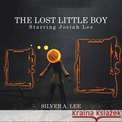 The Lost Little Boy: Starring Josiah Lee Silver A Lee 9781504390613 Balboa Press