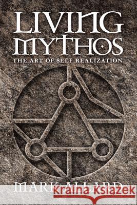 Living Mythos: The Art of Self-Realization Mark Allard 9781504391337