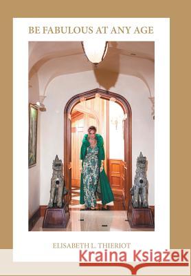 Be Fabulous at Any Age Elisabeth L Thieriot 9781504391801 Balboa Press