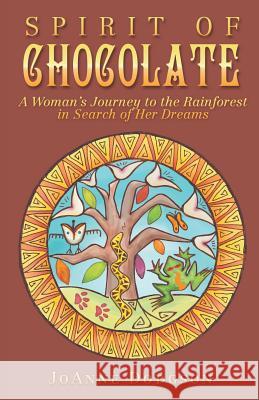 Spirit of Chocolate: A Woman's Journey to the Rainforest in Search of Her Dreams Joanne Dodgson 9781504391894 Balboa Press
