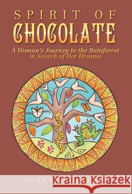Spirit of Chocolate: A Woman's Journey to the Rainforest in Search of Her Dreams Joanne Dodgson 9781504391917 Balboa Press