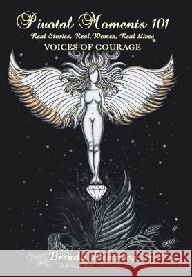 Pivotal Moments 101 Real Stories, Real Women, Real Lives: Voices of Courage Brenda Dempsey 9781504392211 Balboa Press