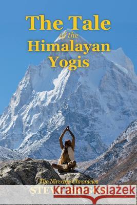 The Tale of the Himalayan Yogis: The Nirvana Chronicles Steve Briggs 9781504392273