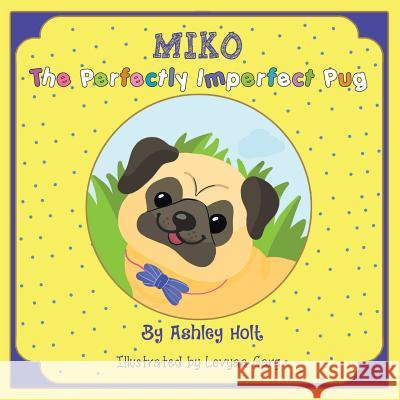 Miko the Perfectly Imperfect Pug Ashley Holt 9781504392723