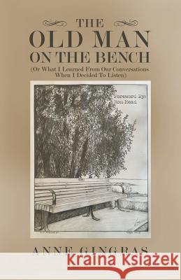The Old Man on the Bench: (Or What I Learned from Our Conversations When I Decided to Listen) Head, Ron 9781504392907 Balboa Press