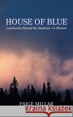 House of Blue: Luminosity Beyond the Shadows-A Memoir Paige Millar 9781504393041 Balboa Press