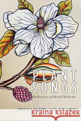 Plant Songs: Reflections on Herbal Medicine Jessica Baker Lac Rh (Ahg) 9781504393553