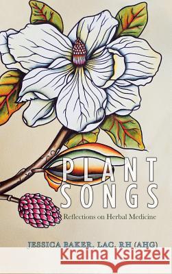 Plant Songs: Reflections on Herbal Medicine Jessica Baker Lac Rh (Ahg) 9781504393577 Balboa Press