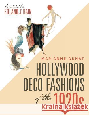 Hollywood Deco Fashions of the 1920S: Compiled by Roland J. Bain Marianne Dunat, Roland J Bain 9781504393645 Balboa Press