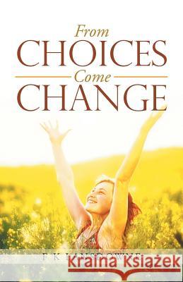 From Choices Come Change F K Lansdowne 9781504394086 Balboa Press