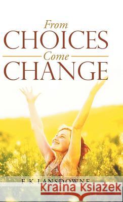 From Choices Come Change F K Lansdowne 9781504394109 Balboa Press