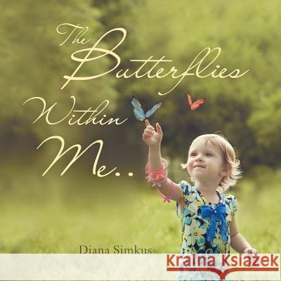 The Butterflies Within Me . . Diana Simkus 9781504395205