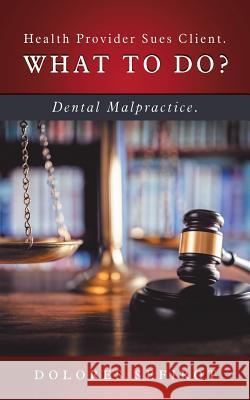 Health Provider Sues Client. What to Do?: Dental Malpractice. Dolores Sefirot 9781504395724 Balboa Press