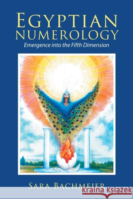 Egyptian Numerology: Emergence into the Fifth Dimension Sara Bachmeier 9781504396578 Balboa Press