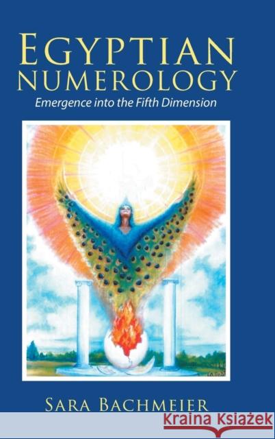 Egyptian Numerology: Emergence into the Fifth Dimension Sara Bachmeier 9781504396592 Balboa Press