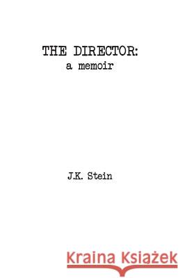 The Director: A Memoir J K Stein 9781504397513 Balboa Press