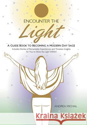 Encounter the Light: A Guide Book to Becoming a Modern Day Sage Andrea Michal 9781504397681 Balboa Press