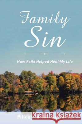 Family Sin: How Reiki Helped Heal My Life Mikayla M. Sabella 9781504398114