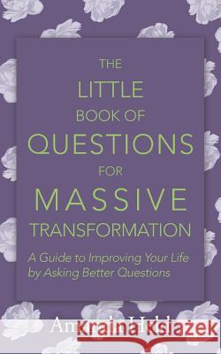 The Little Book of Questions for Massive Transformation: A Guide to Improving Your Life by Asking Better Questions Amanda Held 9781504398459 Balboa Press